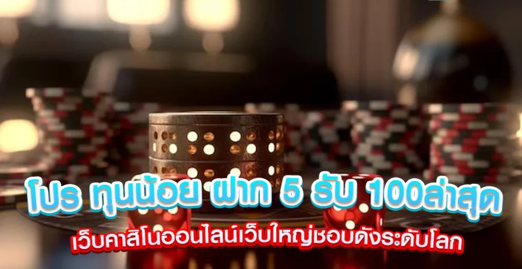 โปร ทุนน้อย ฝาก 5 รับ100 ล่าสุด